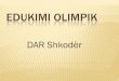 Edukimi Olimpik - National Olympic Committee of Albanianocalbania.org/wp-content/uploads/2012/02/DAR-Shkoder-Enntri-Caku.pdfDITA OLIMPIKE 1 QERSHOR 2014 SHKODER RISI DHE EKSPERIENCE