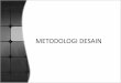 METODOLOGI DESAIN · 2011-11-02 · Tujuan Metodologi Desain Tujuan dari metode desain adalah kunci untuk mendapatkan wawasan atau kebenaran esensial yang unik menghasilkan lebih