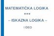 Matematicka logika, Iskazna logika - I deotesla.pmf.ni.ac.rs/people/MCiric/Logika/ML-P01-IL-1.pdfMatematicka logika – 2 – Iskazna logika - I deoˇ Logicka argumentacijaˇ O zakljuˇccima