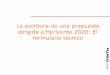 La escritura de una propuesta dirigida a Horizonte 2020 ... FORMULARIO TÉCNICO.pdf · La escritura de una propuesta dirigida a Horizonte 2020: El formulario técnico. t HORIZON 2020