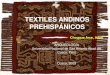 TEXTILES ANDINOS PREHISPÁNICOS · 2010-12-29 · CHANCAY •En la costa central destaca la Cultura Chancay por sus bellos y delicados tejidos, encontrándose tres grupos según su