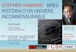 STEPHEN HAWKING: BREU HISTÒRIA D’UN UNIVERS … · 2019-01-17 · STEPHEN HAWKING: BREU HISTÒRIA D’UN UNIVERS INCOMMENSURABLE Emili Elizalde ICE/CSIC & IEEC. Campus UAB, Barcelona