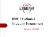 TÜRK EXIMBANK İhracatın Finansmanı...Tarihçe Resmi İhracat Destek Kurumu Türkiye İhracat Kredi Bankası A.. 1987 “ Türk Eximbank ” olarak kurulmutur. iletme adıyla Yılında