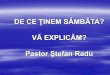 DE CE ŢINEM SÂMBĂTA? VĂ EXPLICĂM? Pastor Ştefan Radu · 2017-11-23 · a fost redus cu încă 10 ore, ajungând la 54 de ore pe săptămână. Spre uimirea tuturor, ... Două