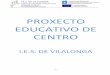 PROXECTO EDUCATIVO DE CENTRO...O Proxecto Educativo de Centro do IES de Vilalonga é un documento onde se pretende reflectir tanto as características propias específicas deste centro