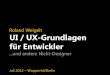 Roland Weigelt UI / UX-Grundlagen für Entwickler · Ausblick UI/UX für Entwickler Crash-Kurs „Visuelles Design“ ...und was ist User Experience? User Interface Patterns Muster,