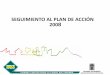SEGUIMIENTO AL PLAN DE ACCIÓN 2008 · coordinación de los planes de acción procura la coherencia en los contenidos de dichos planes con los propósitos y prioridades del Plan y