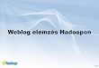 Weblog elemzés Hadoopon - SZTAKI...Java interface-eket kell implementálni vagy ... dimenzió-frissítés 30 perc ~1 óra ténytábla-frissítés 10 perc ~1:30 óra statisztikák