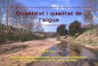 Quantitat i qualitat de l’aigua · Quantitat i qualitat de l’aigua JordiSala Jornada del Ridaura: present i futur d’un riu emblemàtic Santa Cristina d’Aro, 28 de gener de