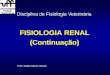FISIOLOGIA RENAL (Continuação)fisiovet.uff.br/.../2018/07/Renal_parte2.pdfFISIOLOGIA RENAL (Continuação) Prof. Fabio Otero Ascoli Disciplina de Fisiologia Veterinária REGULAÇÃO