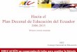 Hacia el Plan Decenal de Educación del Ecuador · EDUCACIÓN un compromiso de todos para cambiar la historia Hacia el Plan Decenal de Educación del Ecuador 2006-2015 Primera versión