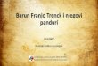 Barun Franjo von der Trenck i njegovi panduricroatian-frontier.com/wp-content/uploads/2019/05/Barun-Trenck-i... · •Ferdo Šišić –Franjo barun Trenk i njegovi panduri. Istorička