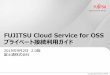 FUJITSU Cloud Service for OSS · 2019-09-02 · 2.0 2019.9.2 ・下記変更に伴うドキュメント内容の修正を実施 - 構内接続のネットワーク経路上限のデフォルト値を“80”に変更