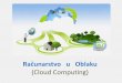 Računarstvo u oblaku (Cloud Computing) · 2017-04-05 · Računarstvo u Oblaku (Cloud Computing) je novikoncept u računarstvukoji se intenzivno razvio od 2006 godine. Računarstvo