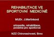 REHABILITACE VE SPORTOVNÍ MEDICÍNĚ · REHABILITACE VE SPORTOVNÍ MEDICÍNĚ MUDr. J.Martinková ortopedie, rehabilitace, poradna pro sportovce NZZ Chironaxinvest, Brno