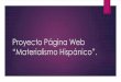 Proyecto Página Web Materialismo Hispánico....Fines del proyecto Este proyecto está dedicado a la producción de una página Web monográfica sobre el materialismo filosófico de