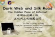 Dark Web and Silk Road - University of Hong Kong · 2017-04-18 · Dark Web and Silk Road The Hidden Place of Internet 暗网和丝綢之路 互联网上的隐藏空間 KP Chow, B