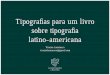 Tipografias para um livro sobre tipografia latino-americana · 2014-08-12 · Tipografias para um livro sobre tipografia latino-americana Vicente Lamónaca vicentelamonaca@gmail.com