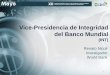 Vice-Presidencia de Integridad del Banco Mundial · 2015-05-11 · “Investigaciones Administrativas y Lavado de Activos” La Vice-Presidencia de Integridad del Banco Mundial La