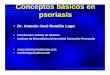 Conceptos básicos en psoriasis - antoniorondonlugo.com · • Irregular cascada de citoquinas resultando cambios patológicos en queratinocitos. ... » capacidad de cumplimiento