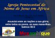 IPUC - Igreja Pentecostal do Nome de Jesus em África...luz de la biblia, y hablarle de la unicidad y del bautismo en el Nombre de Jesucristo, tenia 28 anos de ser reconocido postor,