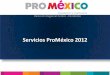 Servicios ProMéxico 2012mexicana para cubrir demanda internacional o de compañías transnacionales en México, importadoras, cadenas de compra internacional cuyo objetivo sea aumentar
