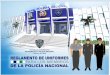 REGLAMENTO DE UNIFORMES DE LA POLICÍA NACIONAL...contenidas en el presente reglamento abarca a todo el personal que integra a la Policía Nacional, su inobservancia conllevará las