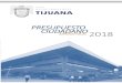 PRESUPUESTO CIUDADANO 2018 - Tijuana...captar recursos financieros que permitan cubrir el gasto e inversiones durante un ejercicio fiscal. Esta ley tiene una vigencia de un año y