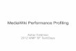 MediaWiki Performance Profiling - Wikimedia MediaWiki Performance Profiling Asher Feldman ... Profiling support is built-in but must be enabled ... user name / ip address – makes