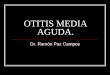OTITIS MEDIA AGUDA.otorrinomexico.com.mx/wp-content/uploads/2017/11/otitis-media-aguda.pdf · El pus bajo presión en las celdillas periféricas más grandes comienza a causar descalcificación