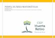 PERFIL DE ÁREA MATEMÁTICAS · Perfil de Área Matemáticas (Primer Ciclo). CEIP Huerta Retiro MATEMÁTICAS: BLOQUE PROCESOS, MÉTODOS Y ACTITUDES MATEMÁTICAS C.E.1.1 Identificar