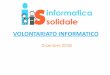 VOLONTARIATO INFORMATICO...Informatica Solidale Onlus è un'Associazione senza scopo di lucro, nata nel 2013 grazie all’ iniziativa di un gruppo di professionisti operanti nell'ambito