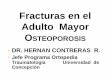 Fracturas en el Adulto Mayor OSTEOPOROSISjlefimil/Osteoporosis.pdfFracturas en el Adulto Mayor OSTEOPOROSIS • DR. HERNAN CONTRERAS R. • Jefe Programa Ortopedia Traumatología Universidad