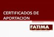 CERTIFICADOS DE APORTACION - Fatimafatima.coop/pdfs/certificados-de-aportacion.pdf · 2016-07-26 · “Los Certificados de Aportación son indivisibles, nominativos y cancelados