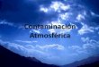 Contaminación Atmosférica · 2016-03-31 · Fuentes de contaminación atmosférica 1.- Fuentes Naturales. Al hablar de fuentes naturales nos referimos por ejemplo: a erupciones
