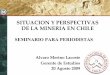 SITUACION Y PERSPECTIVAS DE LA MINERIA EN CHILE Situacion y... · 2014-06-02 · Desarrollo minero 2 Factores que explican el 3 desarrollo minero Proyecciones 4 Reflexiones finales
