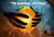 “Te Loamos, Oh Dios” - Editorial La Paz loamos oh Dios.pdf · Te loamos,oh Dios, con unánime voz. Porque en Cristo, tu Hijo, nos diste perdón. (coro) ¡Aleluya! Te alabamos
