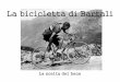 La bicicletta di Bartali...Di fronte al grande male qualcuno decise di fare qualcosa di bene. Una di queste persone era un personaggio famoso, uno sportivo, un campione di ciclismo: