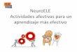 NeuroELE Actividades afectivas para un aprendizaje más ......Actividades afectivas para un aprendizaje más efectivo . NeuroELE Actividades afectivas para un aprendizaje más efectivo