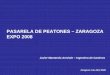 PASARELA DE PEATONES – ZARAGOZA EXPO 2008 pasarelas/manterola.pdf · medio de 8 pilotes de 1,50 metros de diámetro. Fig. 7 El encepado es de grandes dimensiones ya que el brazo