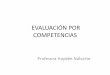 EVALUACIÓN POR COMPETENCIAS...Evaluación por competencias La evaluación de competencias es el proceso que permite valorar continuamente el desempeño de cada estudiante y de cada