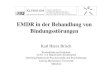 EMDR in der Behandlung von Bindungsstörungen€¦ · EMDR in der Behandlung von Bindungsstörungen Karl Heinz Brisch Kinderklinik und Poliklinik im Dr. von Haunerschen Kinderspital