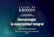 Hematología: la especialidad integral€¦ · ¿Conclusiones? • La Hematología camina al futuro con deseos de conocimiento, de investigar, de innovar • La complejidad actual