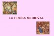 LA PROSA MEDIEVAL - Hosting Miarrobalenguaejea.webcindario.com/Descargas_Bac1/Literatura/Prosa medie… · • Impulsa la prosa castellana al elevar el castellano a rango de lengua