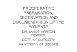 PREOPERATIVE PREPARATION, OBSERVATION AND …...PREOPERATIVE PREPARATION, OBSERVATION AND DOCUMENTATION OF THE PATIENTS DR. JÁNOS MÁRTON READER DEPT. OF SURGERY UNIVERSTIY OF SZEGED