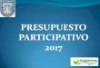 PRESUPUESTO PARTICIPATIVO 2017 · 2016-05-26 · Presupuesto Participativo anterior. Información sobre el presupuesto, su gestión y ejecución. Resultados de la gestión en el año