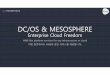 DC/OS & MESOSPHEREkb-sys.co.kr/file/KBSYS_DCOS.pdf · 2019-11-12 · DC/OS & MESOSPHERE Enterprise Cloud Freedom AWS-like platform services for any infrastructure or cloud 어떤환경에서도AWS와같은서비스를제공합니다