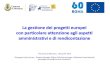 La gestione dei progetti europei con particolare attenzione ... - Provincia di … · 2020-04-29 · La gestione amministrativa e la rendicontazione di un progetto europeo possono