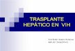 Traplante hepático en VIH€¦ · VIH/ VHC: 27 pacientes VIH/ VHB: 3 pacientes Seguimiento: 26,6 +/- 5,1 meses Supervivencia en coinfectados VIH/ VHC: 13 de 27 pacientes (48%) VIH