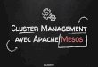 avec Apache Mesos Cluster Managementair.imag.fr/images/6/65/VT2015_Mesos_DAMOTTE.pdf · Un outils de cluster management : Apache Mesos • La mesosphère • Architecture • Les